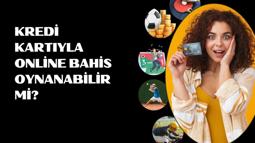 Kredi Kartıyla Online Bahis Oynanabilir Mi?