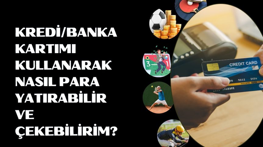 Kredi/Banka Kartımı Kullanarak Nasıl Para Yatırabilir ve Çekebilirim?